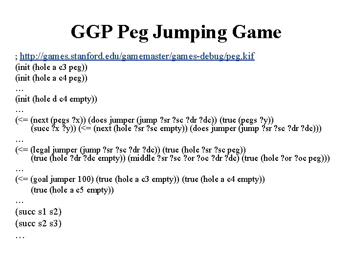 GGP Peg Jumping Game ; http: //games. stanford. edu/gamemaster/games-debug/peg. kif (init (hole a c