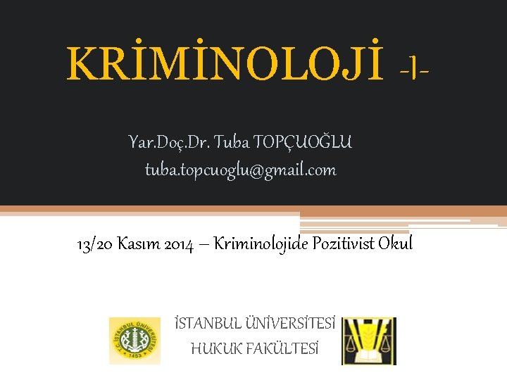 KRİMİNOLOJİ -IYar. Doç. Dr. Tuba TOPÇUOĞLU tuba. topcuoglu@gmail. com 13/20 Kasım 2014 – Kriminolojide