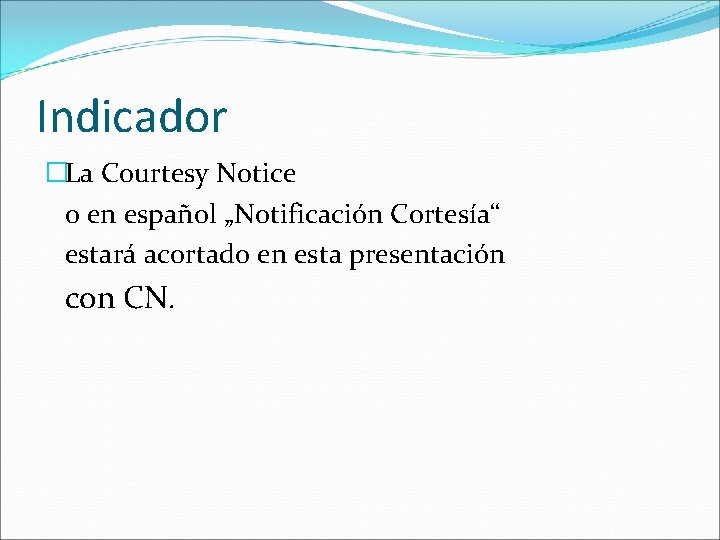 Indicador �La Courtesy Notice o en español „Notificación Cortesía“ estará acortado en esta presentación