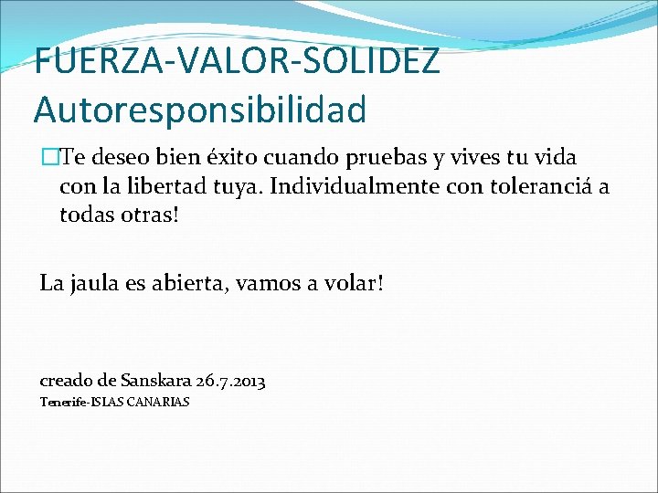 FUERZA-VALOR-SOLIDEZ Autoresponsibilidad �Te deseo bien éxito cuando pruebas y vives tu vida con la