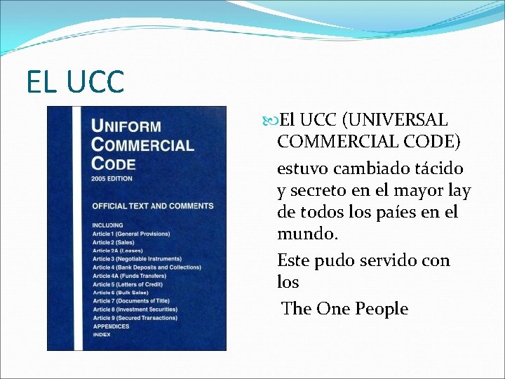 EL UCC El UCC (UNIVERSAL COMMERCIAL CODE) estuvo cambiado tácido y secreto en el