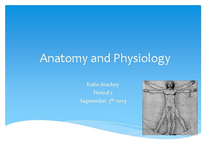 Anatomy and Physiology Katie Mackey Period 2 September 5 th 2013 