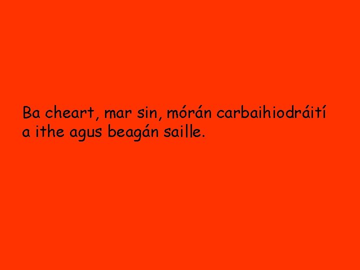 Ba cheart, mar sin, mórán carbaihiodráití a ithe agus beagán saille. 