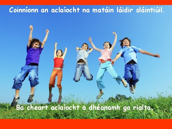 Coinníonn an aclaíocht na matáin láidir sláintiúil. Ba cheart aclaíocht a dhéanamh go rialta.