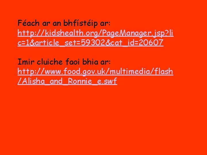 Féach ar an bhfístéip ar: http: //kidshealth. org/Page. Manager. jsp? li c=1&article_set=59302&cat_id=20607 Imir cluiche