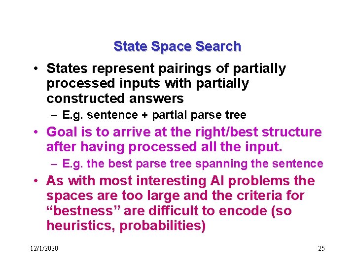 State Space Search • States represent pairings of partially processed inputs with partially constructed