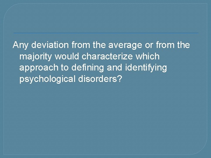 Any deviation from the average or from the majority would characterize which approach to