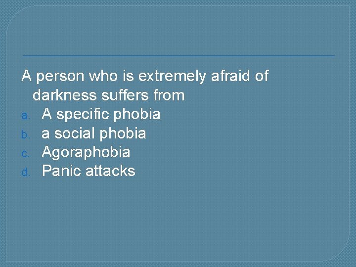 A person who is extremely afraid of darkness suffers from a. A specific phobia