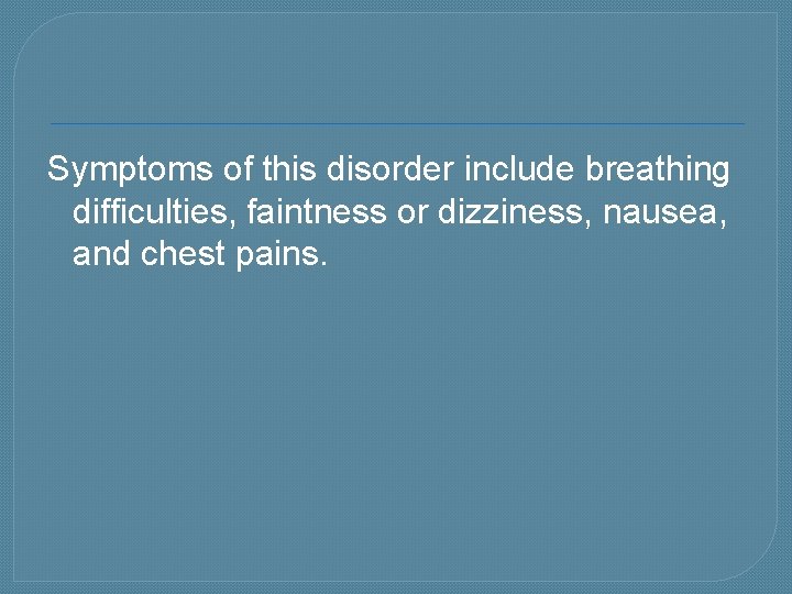 Symptoms of this disorder include breathing difficulties, faintness or dizziness, nausea, and chest pains.