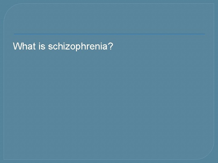 What is schizophrenia? 