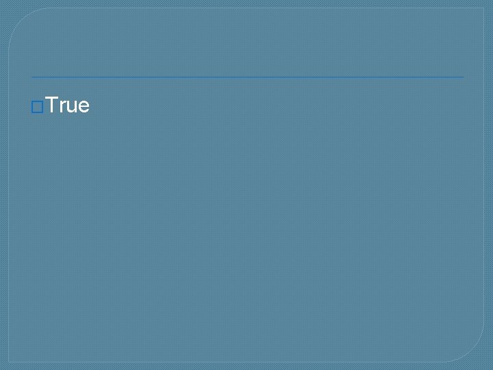 �True 