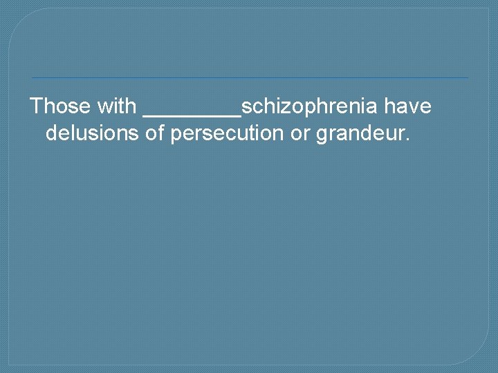 Those with ____schizophrenia have delusions of persecution or grandeur. 