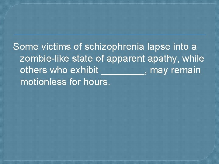 Some victims of schizophrenia lapse into a zombie-like state of apparent apathy, while others