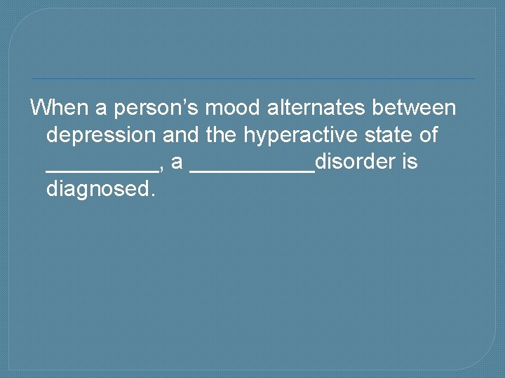 When a person’s mood alternates between depression and the hyperactive state of _____, a