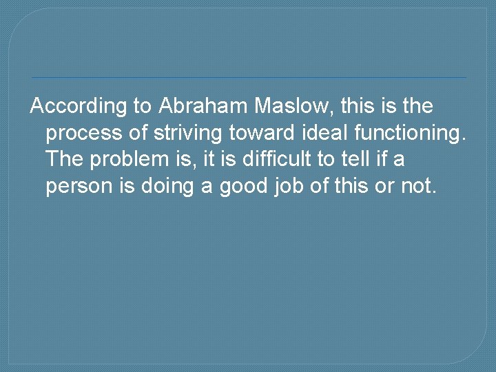 According to Abraham Maslow, this is the process of striving toward ideal functioning. The