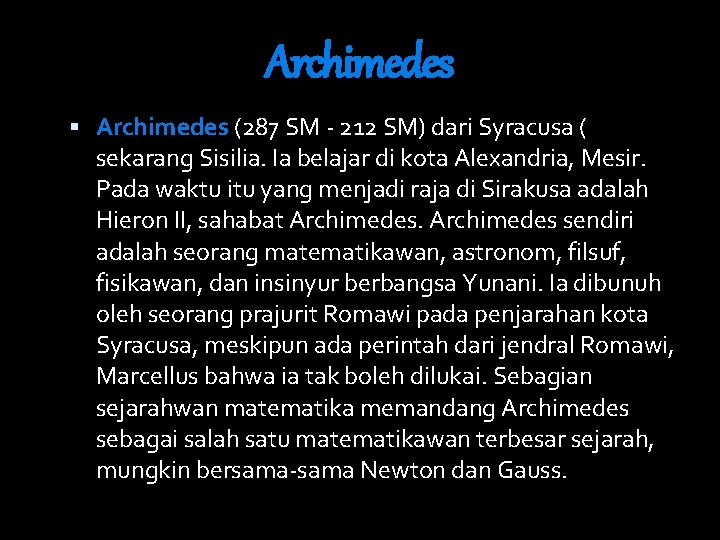 Archimedes (287 SM - 212 SM) dari Syracusa ( sekarang Sisilia. Ia belajar di