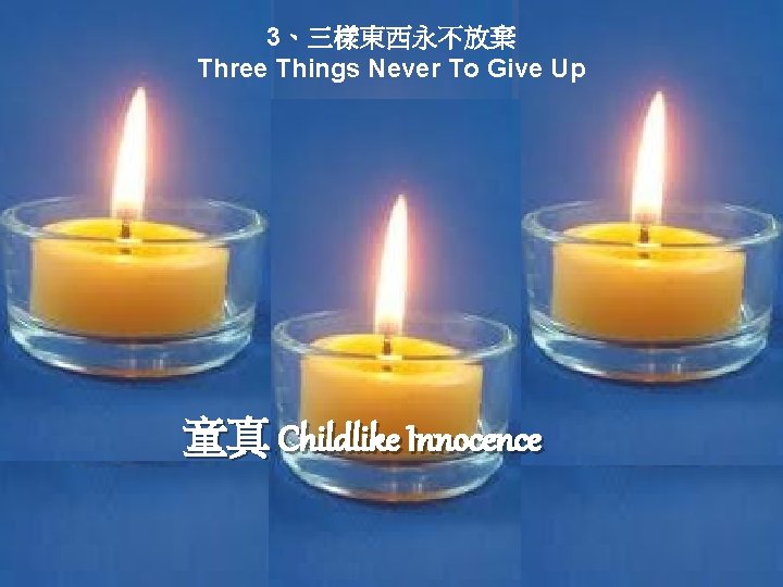 3、三樣東西永不放棄 Three Things Never To Give Up 童真 Childlike Innocence 