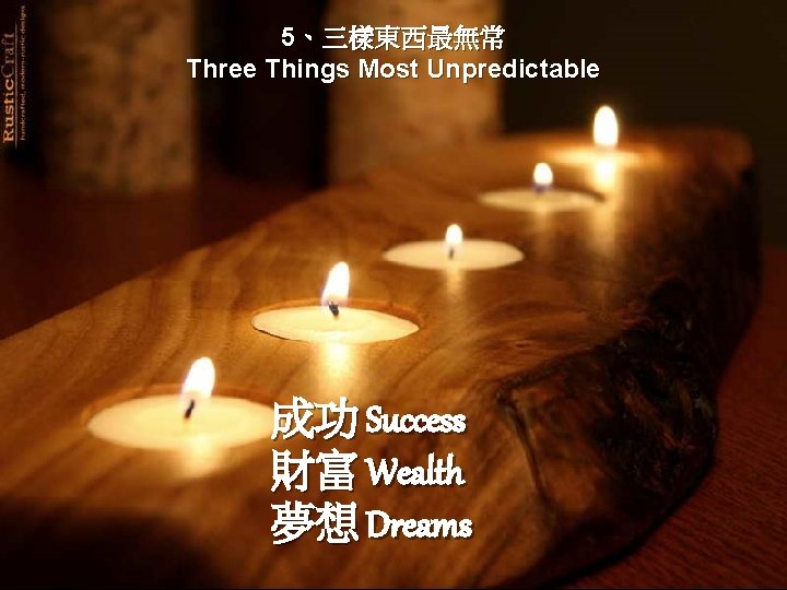 5、三樣東西最無常 Three Things Most Unpredictable 成功 Success 財富 Wealth 夢想 Dreams 