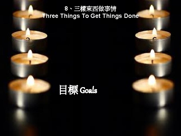 8、三樣東西做事情 Three Things To Get Things Done 目標 Goals 