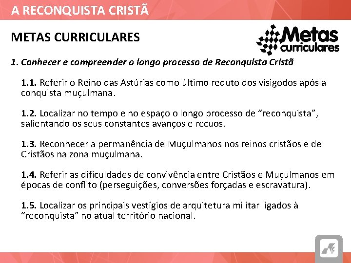 A RECONQUISTA CRISTÃ METAS CURRICULARES 1. Conhecer e compreender o longo processo de Reconquista