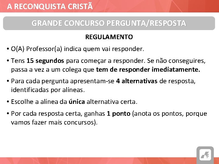 A RECONQUISTA CRISTÃ GRANDE CONCURSO PERGUNTA/RESPOSTA REGULAMENTO • O(A) Professor(a) indica quem vai responder.