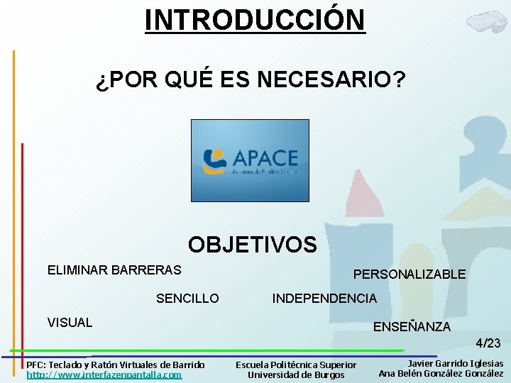 INTRODUCCIÓN ¿POR QUÉ ES NECESARIO? OBJETIVOS ELIMINAR BARRERAS SENCILLO PERSONALIZABLE INDEPENDENCIA VISUAL ENSEÑANZA 4/23