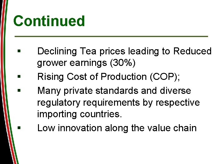 Continued § § Declining Tea prices leading to Reduced grower earnings (30%) Rising Cost