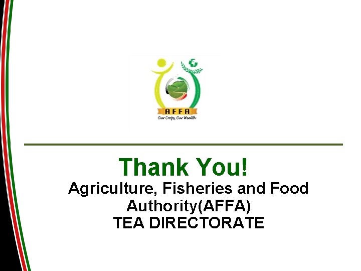Thank You! Agriculture, Fisheries and Food Authority(AFFA) TEA DIRECTORATE 