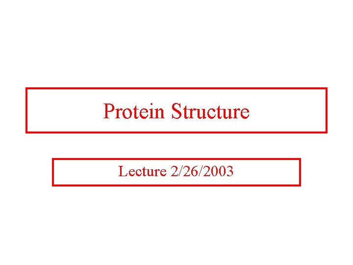 Protein Structure Lecture 2/26/2003 