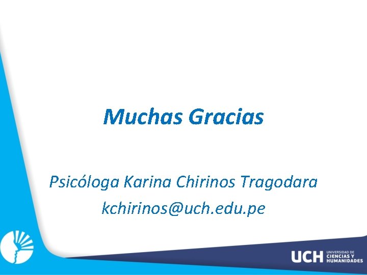 Muchas Gracias Psicóloga Karina Chirinos Tragodara kchirinos@uch. edu. pe 