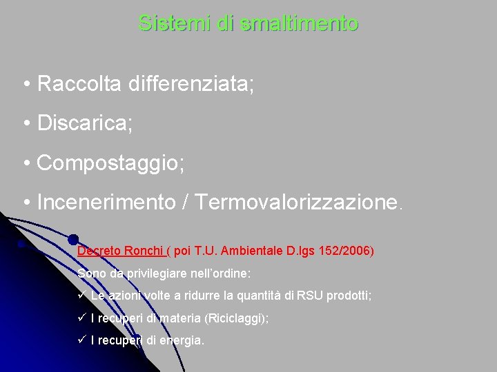 Sistemi di smaltimento • Raccolta differenziata; • Discarica; • Compostaggio; • Incenerimento / Termovalorizzazione.