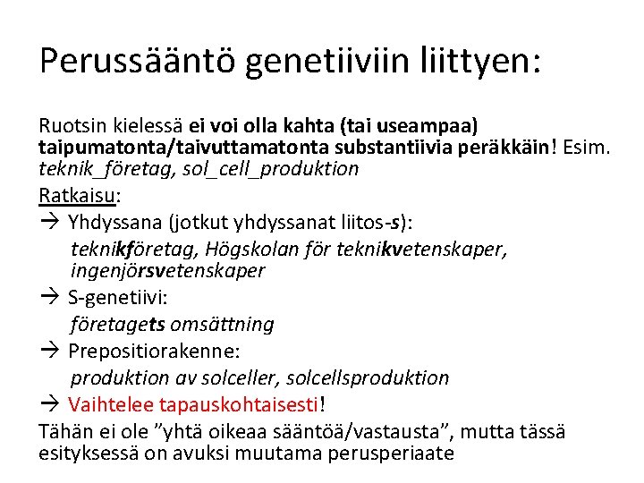 Perussääntö genetiiviin liittyen: Ruotsin kielessä ei voi olla kahta (tai useampaa) taipumatonta/taivuttamatonta substantiivia peräkkäin!