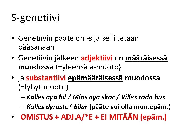 S-genetiivi • Genetiivin pääte on -s ja se liitetään pääsanaan • Genetiivin jälkeen adjektiivi