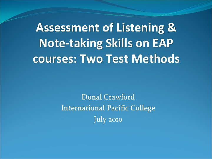 Assessment of Listening & Note-taking Skills on EAP courses: Two Test Methods Donal Crawford