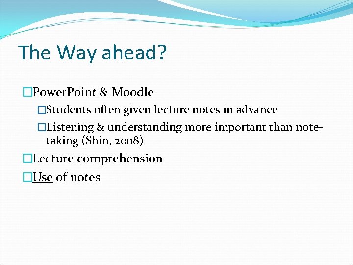 The Way ahead? �Power. Point & Moodle �Students often given lecture notes in advance