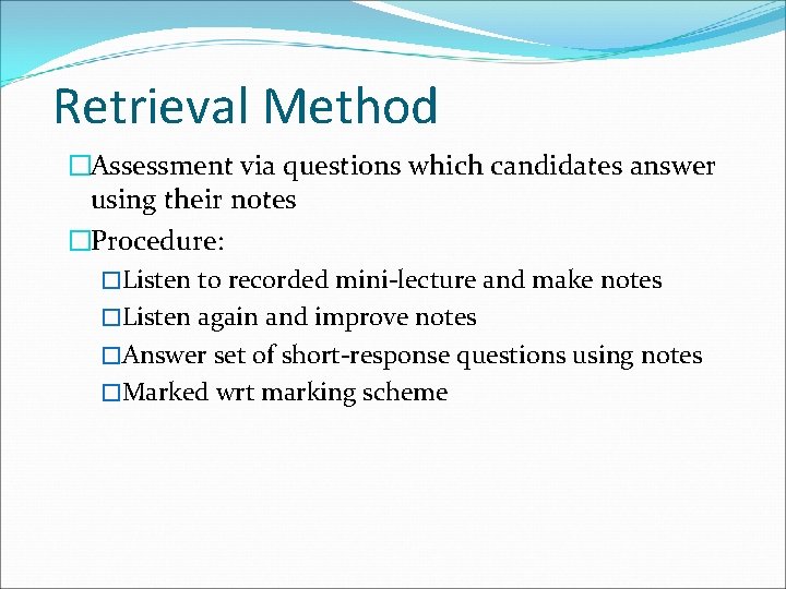 Retrieval Method �Assessment via questions which candidates answer using their notes �Procedure: �Listen to