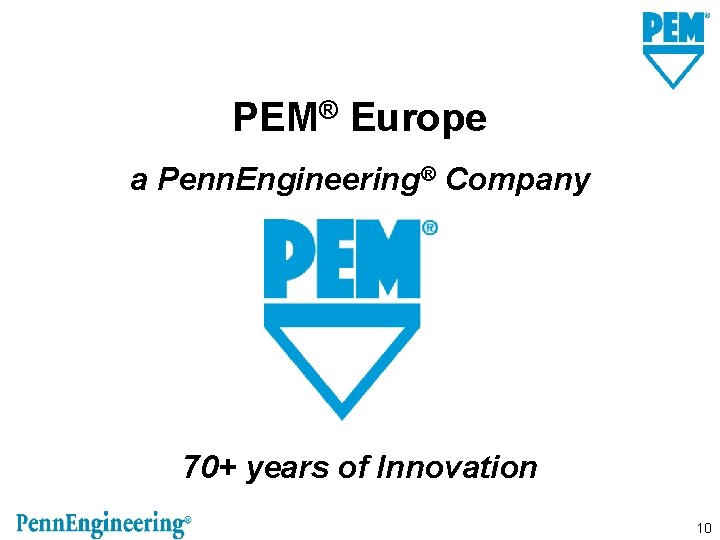 PEM® Europe a Penn. Engineering® Company 70+ years of Innovation 10 