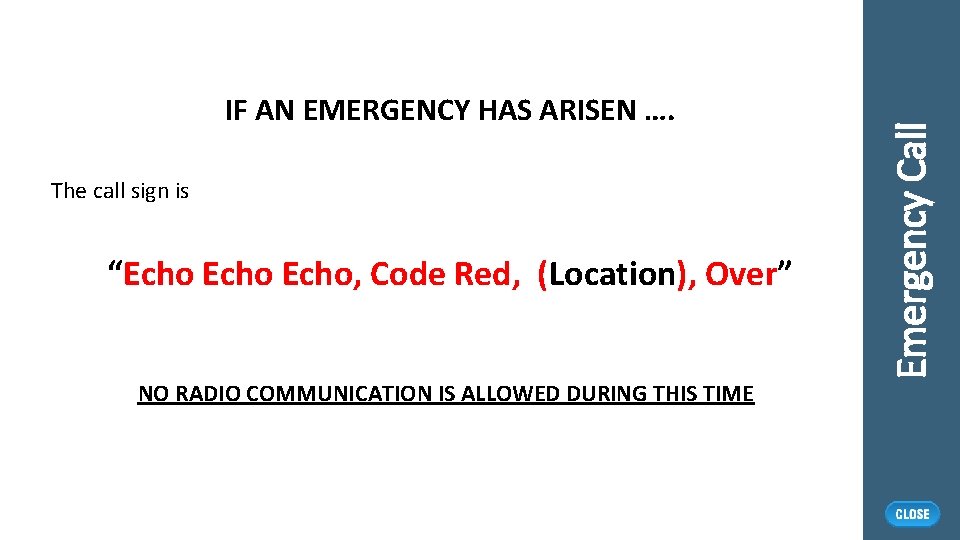 The call sign is “Echo, Code Red, (Location), Over” NO RADIO COMMUNICATION IS ALLOWED