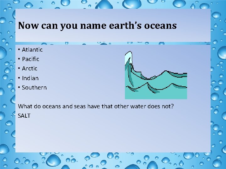 Now can you name earth’s oceans • Atlantic • Pacific • Arctic • Indian