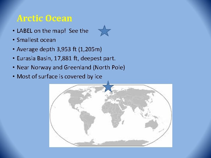 Arctic Ocean • LABEL on the map! See the • Smallest ocean • Average