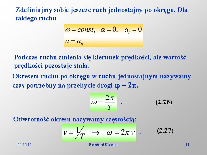 Zdefiniujmy sobie jeszcze ruch jednostajny po okręgu. Dla takiego ruchu Podczas ruchu zmienia się