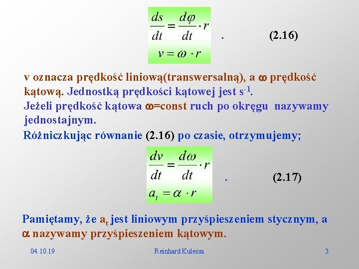 . (2. 16) v oznacza prędkość liniową(transwersalną), a prędkość kątową. Jednostką prędkości kątowej jest