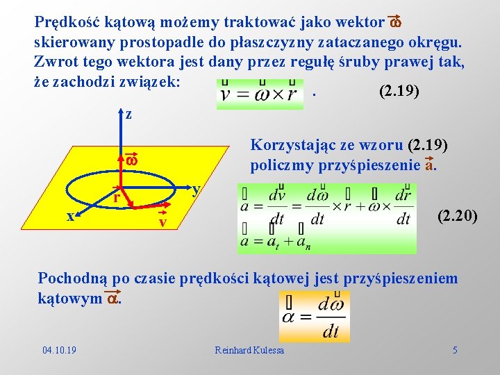 Prędkość kątową możemy traktować jako wektor skierowany prostopadle do płaszczyzny zataczanego okręgu. Zwrot tego