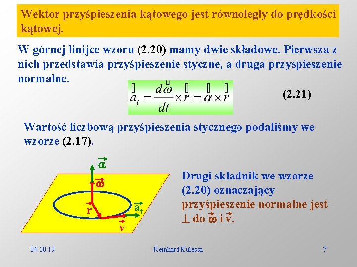 Wektor przyśpieszenia kątowego jest równoległy do prędkości kątowej. W górnej linijce wzoru (2. 20)