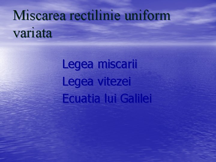 Miscarea rectilinie uniform variata Legea miscarii Legea vitezei Ecuatia lui Galilei 