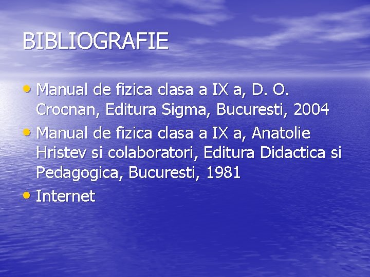 BIBLIOGRAFIE • Manual de fizica clasa a IX a, D. O. Crocnan, Editura Sigma,