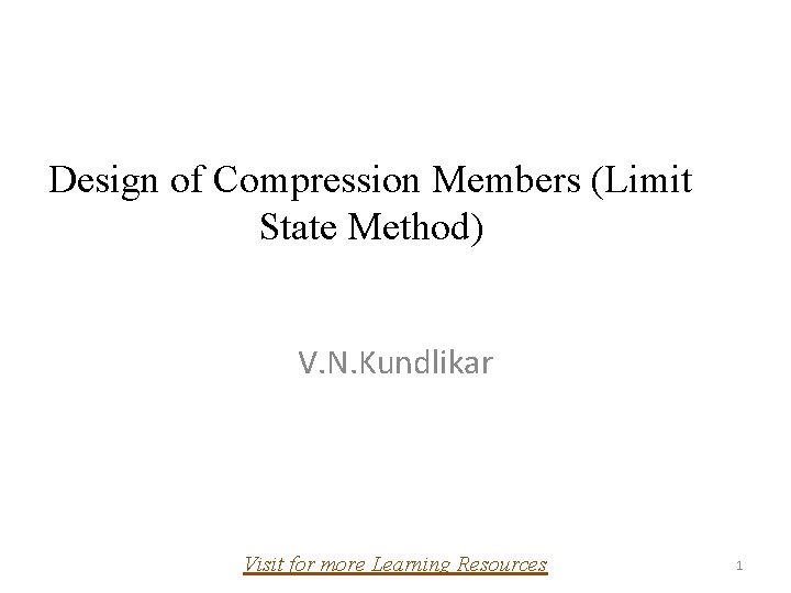 Design of Compression Members (Limit State Method) V. N. Kundlikar Visit for more Learning