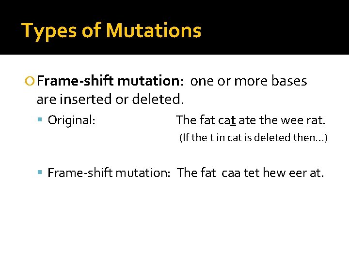 Types of Mutations Frame-shift mutation: are inserted or deleted. Original: one or more bases