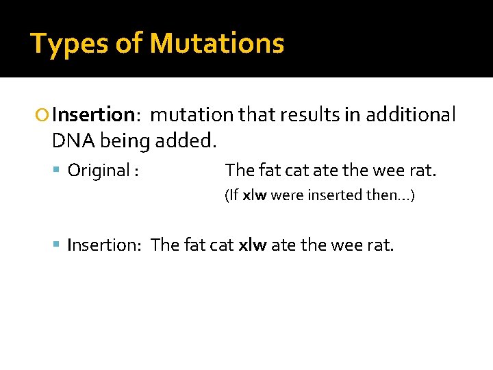 Types of Mutations Insertion: mutation that results in additional DNA being added. Original :