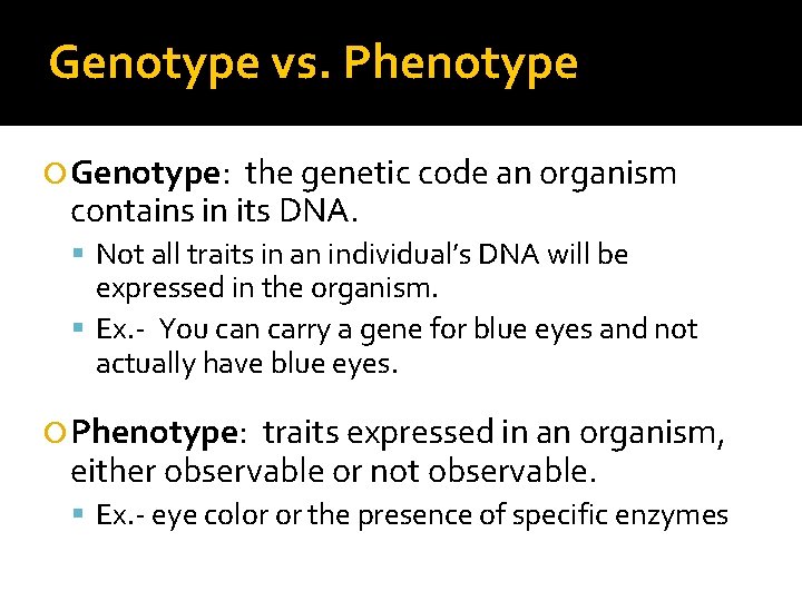 Genotype vs. Phenotype Genotype: the genetic code an organism contains in its DNA. Not